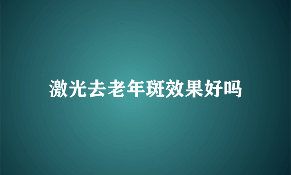 激光去老年斑效果好吗