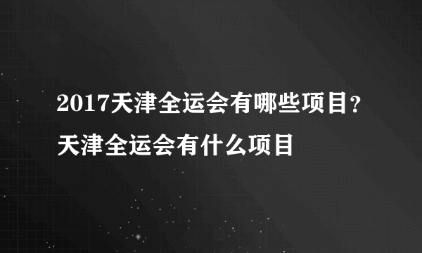 2017天津全运会有哪些项目？天津全运会有什么项目