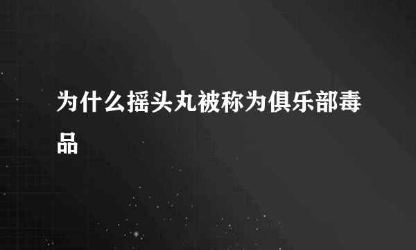 为什么摇头丸被称为俱乐部毒品