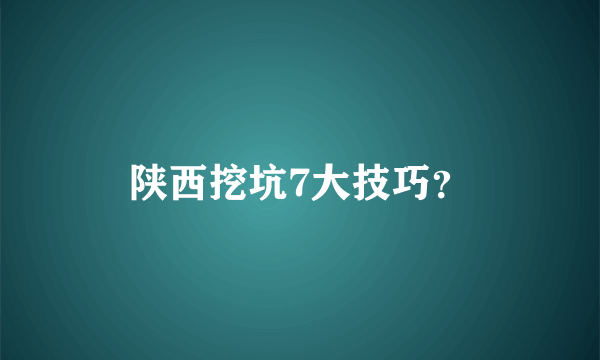 陕西挖坑7大技巧？