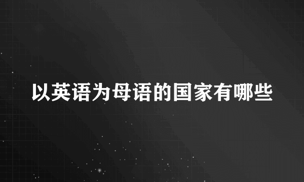 以英语为母语的国家有哪些