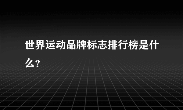 世界运动品牌标志排行榜是什么？