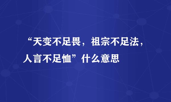 “天变不足畏，祖宗不足法，人言不足恤”什么意思