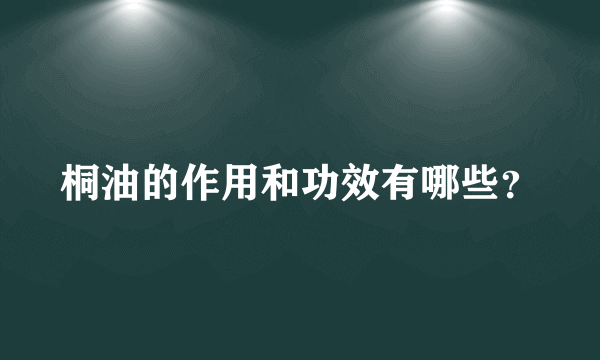 桐油的作用和功效有哪些？