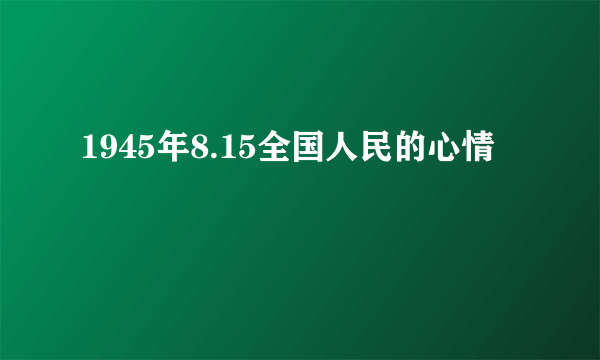 1945年8.15全国人民的心情