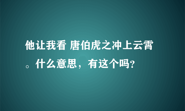 他让我看 唐伯虎之冲上云霄。什么意思，有这个吗？