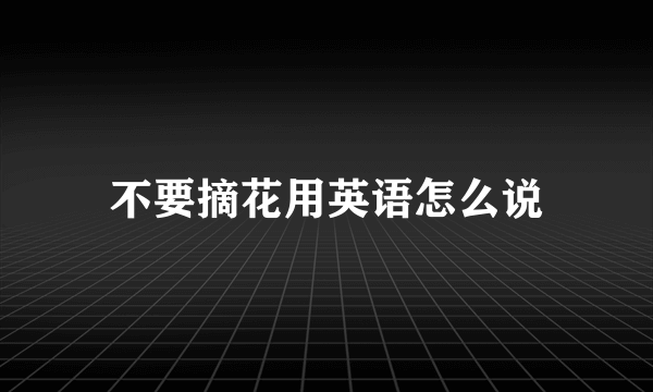 不要摘花用英语怎么说