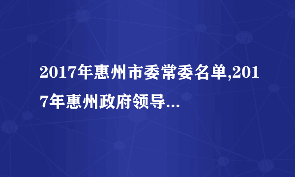 2017年惠州市委常委名单,2017年惠州政府领导班子名单