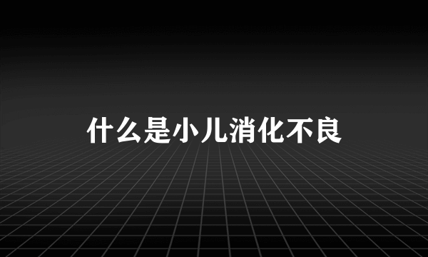 什么是小儿消化不良