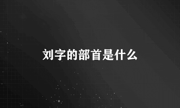 刘字的部首是什么