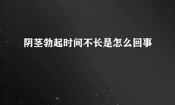 阴茎勃起时间不长是怎么回事