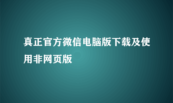 真正官方微信电脑版下载及使用非网页版