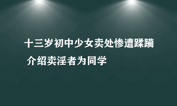 十三岁初中少女卖处惨遭蹂躏 介绍卖淫者为同学