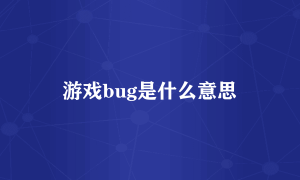 游戏bug是什么意思