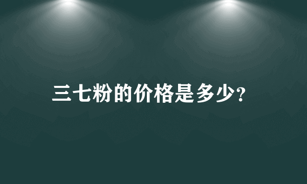 三七粉的价格是多少？