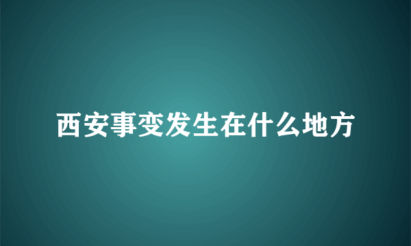 西安事变发生在什么地方