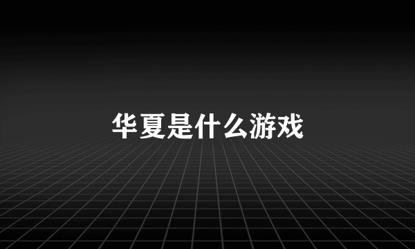 华夏是什么游戏