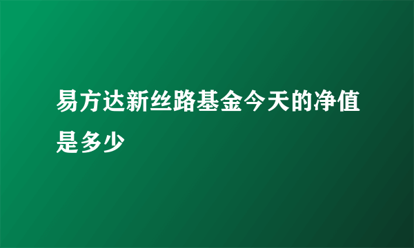 易方达新丝路基金今天的净值是多少