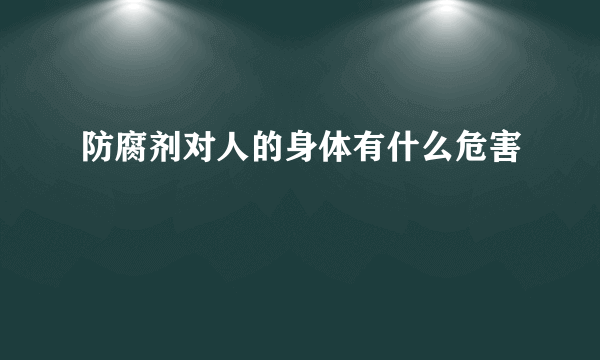 防腐剂对人的身体有什么危害