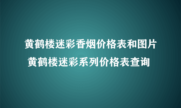 黄鹤楼迷彩香烟价格表和图片 黄鹤楼迷彩系列价格表查询