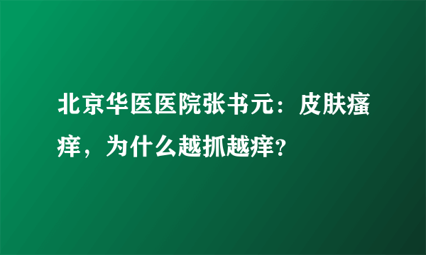 北京华医医院张书元：皮肤瘙痒，为什么越抓越痒？