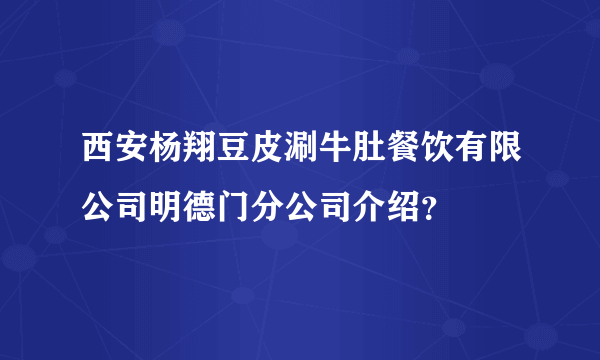 西安杨翔豆皮涮牛肚餐饮有限公司明德门分公司介绍？