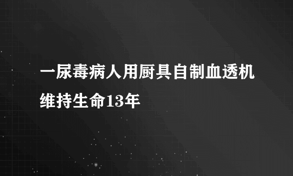 一尿毒病人用厨具自制血透机维持生命13年