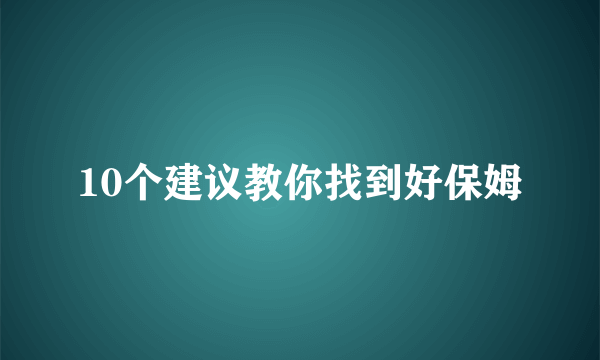 10个建议教你找到好保姆