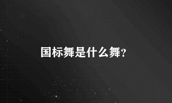 国标舞是什么舞？