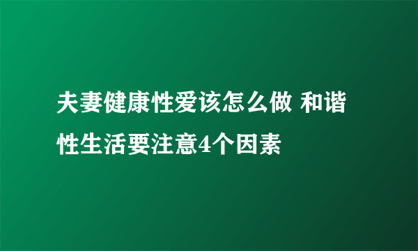 夫妻健康性爱该怎么做 和谐性生活要注意4个因素