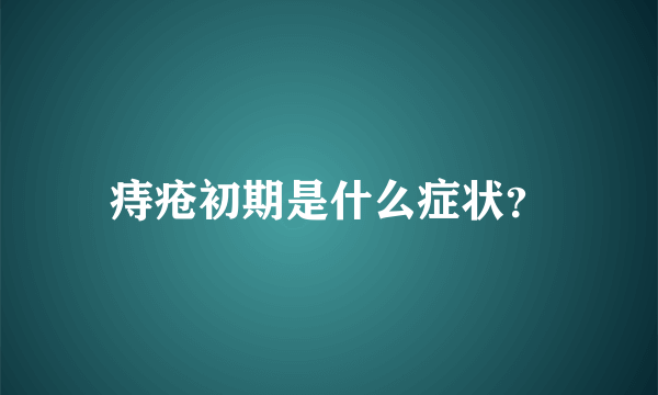 痔疮初期是什么症状？