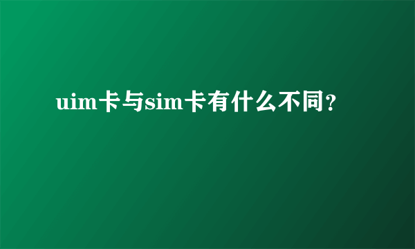 uim卡与sim卡有什么不同？