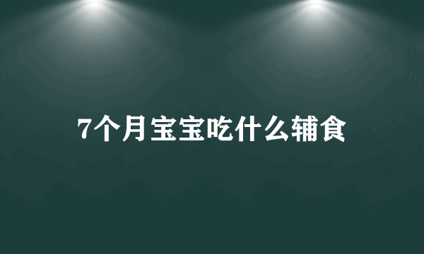 7个月宝宝吃什么辅食