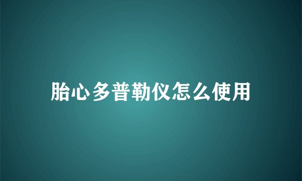 胎心多普勒仪怎么使用