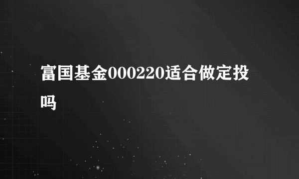 富国基金000220适合做定投吗