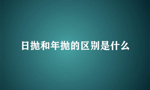 日抛和年抛的区别是什么