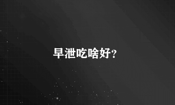 早泄吃啥好？