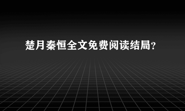 楚月秦恒全文免费阅读结局？