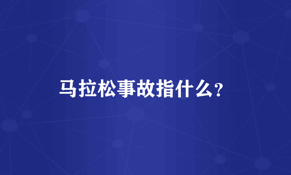 马拉松事故指什么？