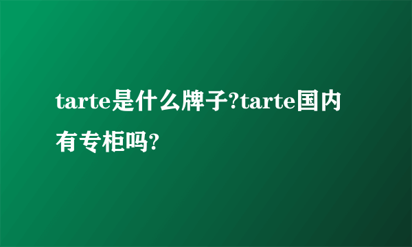 tarte是什么牌子?tarte国内有专柜吗?