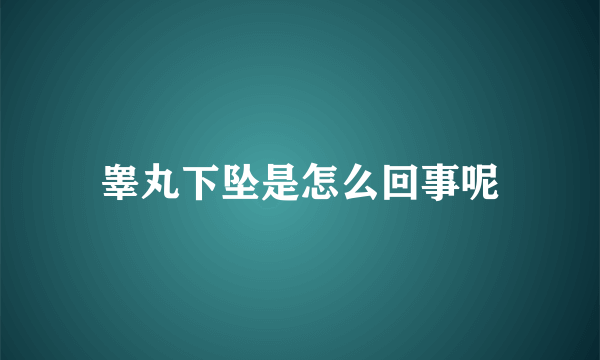 睾丸下坠是怎么回事呢