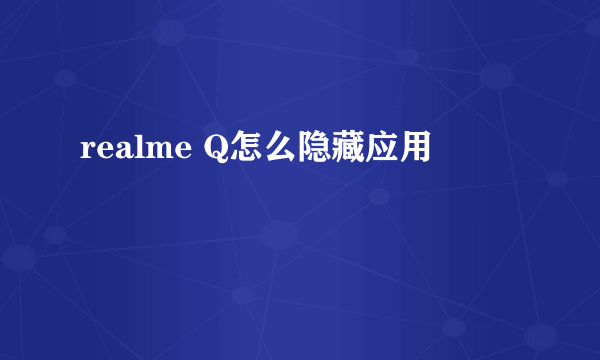 realme Q怎么隐藏应用