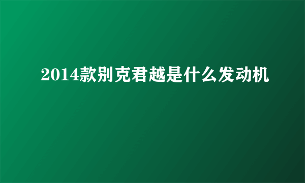 2014款别克君越是什么发动机