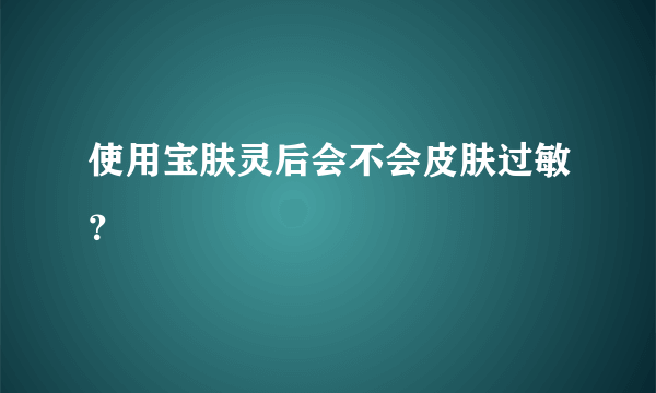 使用宝肤灵后会不会皮肤过敏？