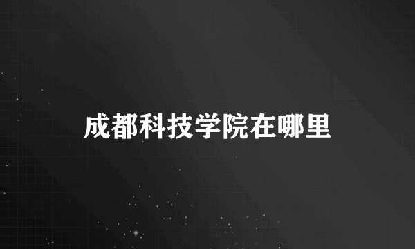 成都科技学院在哪里