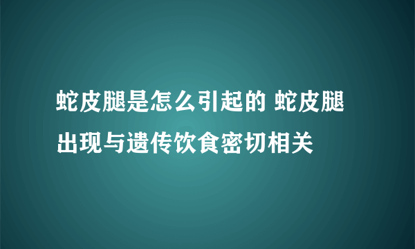 蛇皮腿是怎么引起的 蛇皮腿出现与遗传饮食密切相关