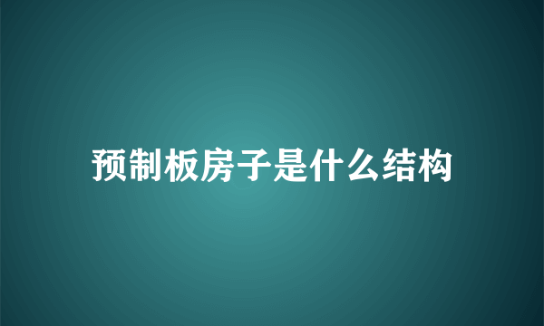 预制板房子是什么结构