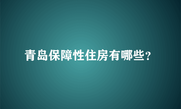 青岛保障性住房有哪些？