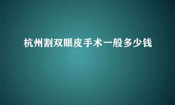 杭州割双眼皮手术一般多少钱