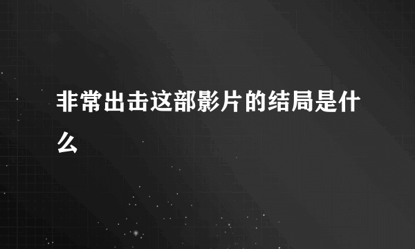 非常出击这部影片的结局是什么